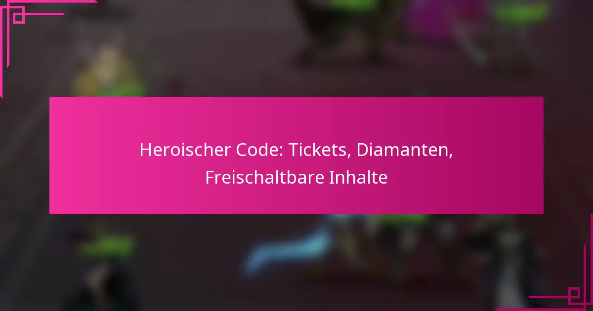Heroischer Code: Tickets, Diamanten, Freischaltbare Inhalte