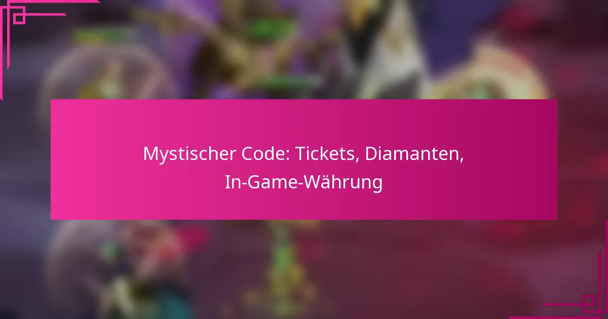 Mystischer Code: Tickets, Diamanten, In-Game-Währung