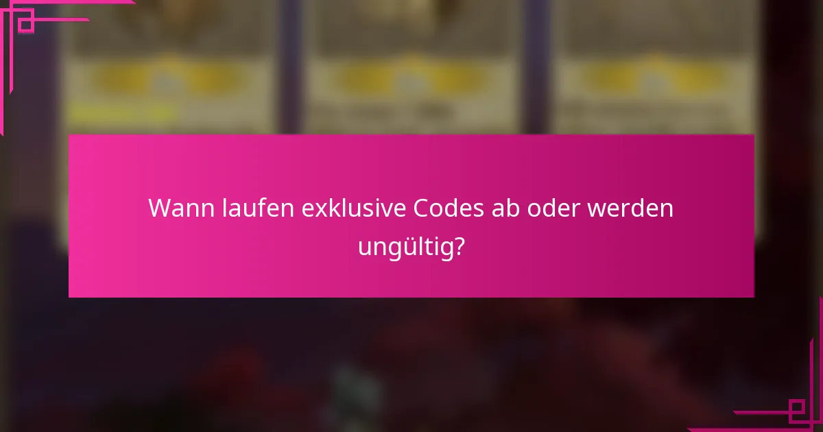 Wann laufen exklusive Codes ab oder werden ungültig?