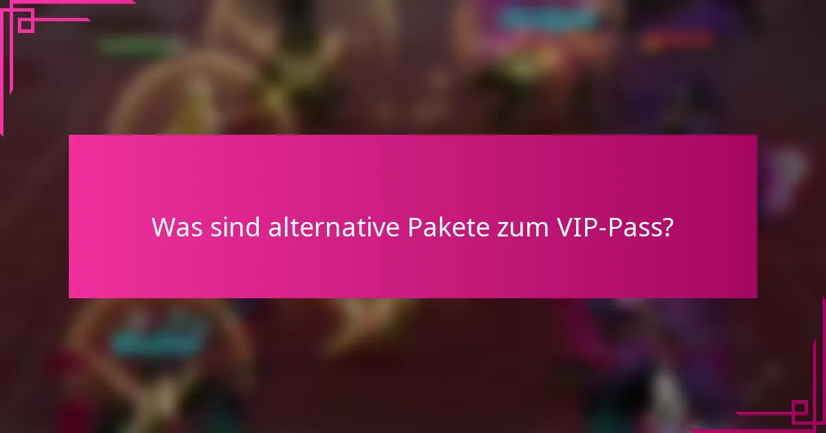 Was sind alternative Pakete zum VIP-Pass?
