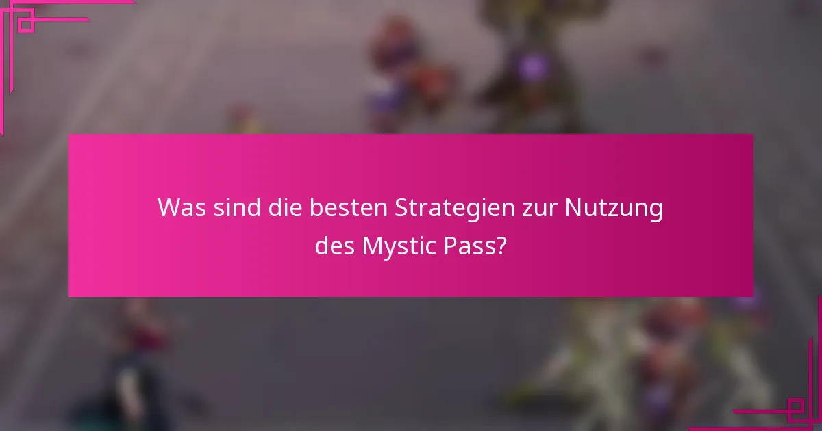 Was sind die besten Strategien zur Nutzung des Mystic Pass?