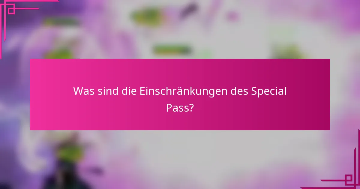 Was sind die Einschränkungen des Special Pass?