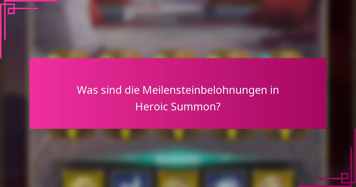 Was sind die Meilensteinbelohnungen in Heroic Summon?