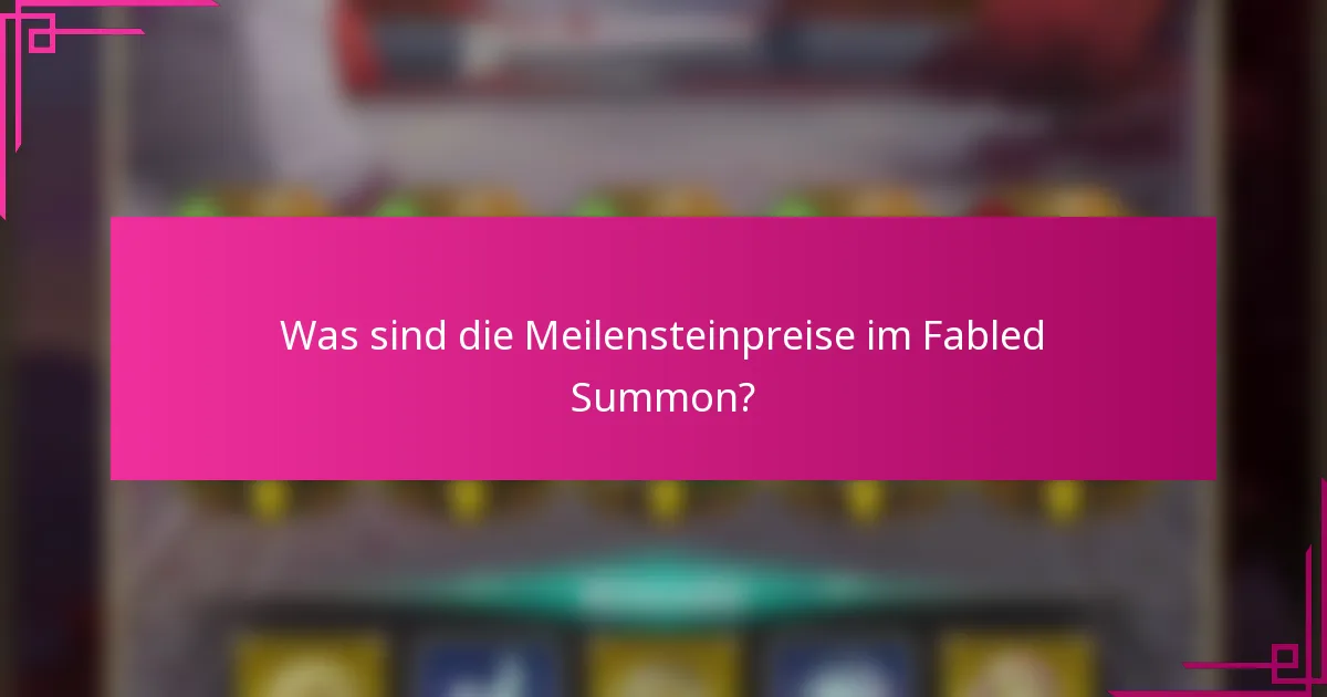 Was sind die Meilensteinpreise im Fabled Summon?