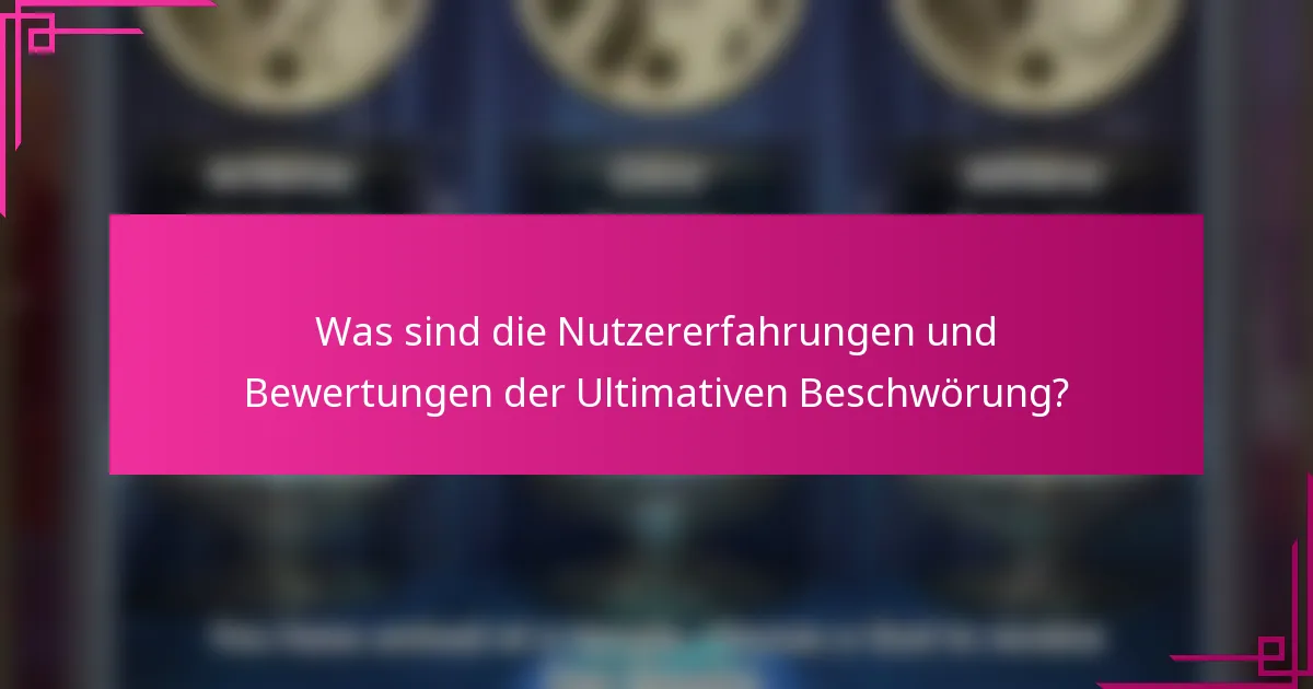 Was sind die Nutzererfahrungen und Bewertungen der Ultimativen Beschwörung?