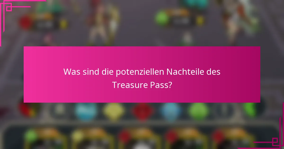 Was sind die potenziellen Nachteile des Treasure Pass?