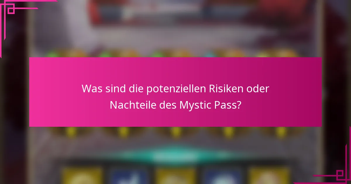 Was sind die potenziellen Risiken oder Nachteile des Mystic Pass?