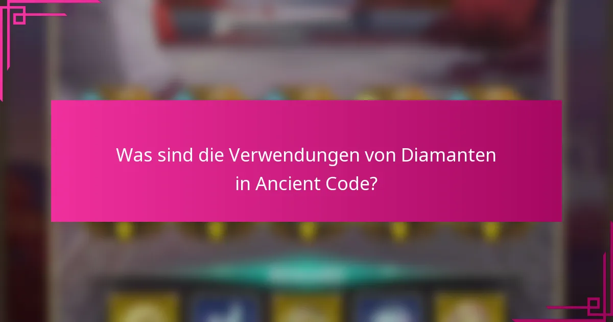 Was sind die Verwendungen von Diamanten in Ancient Code?