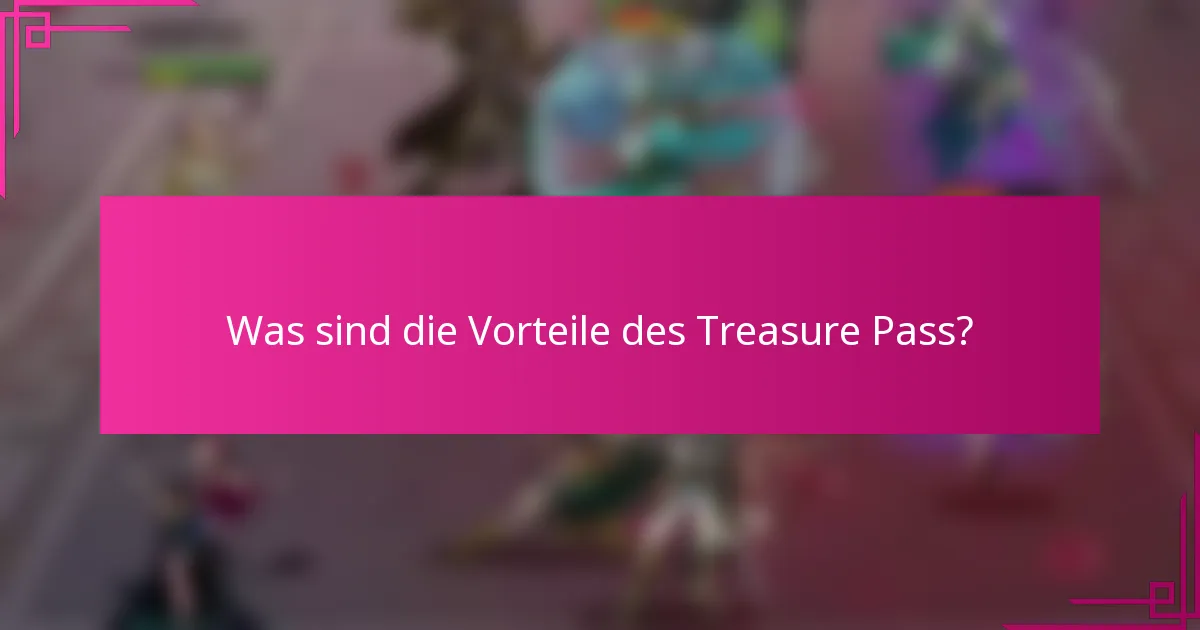 Was sind die Vorteile des Treasure Pass?