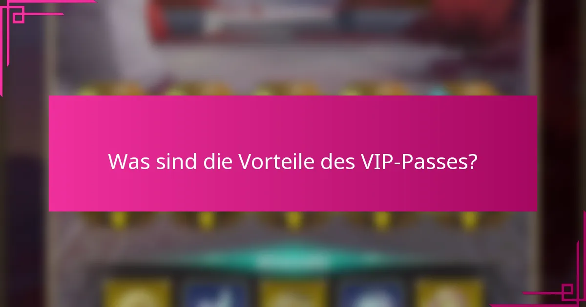 Was sind die Vorteile des VIP-Passes?