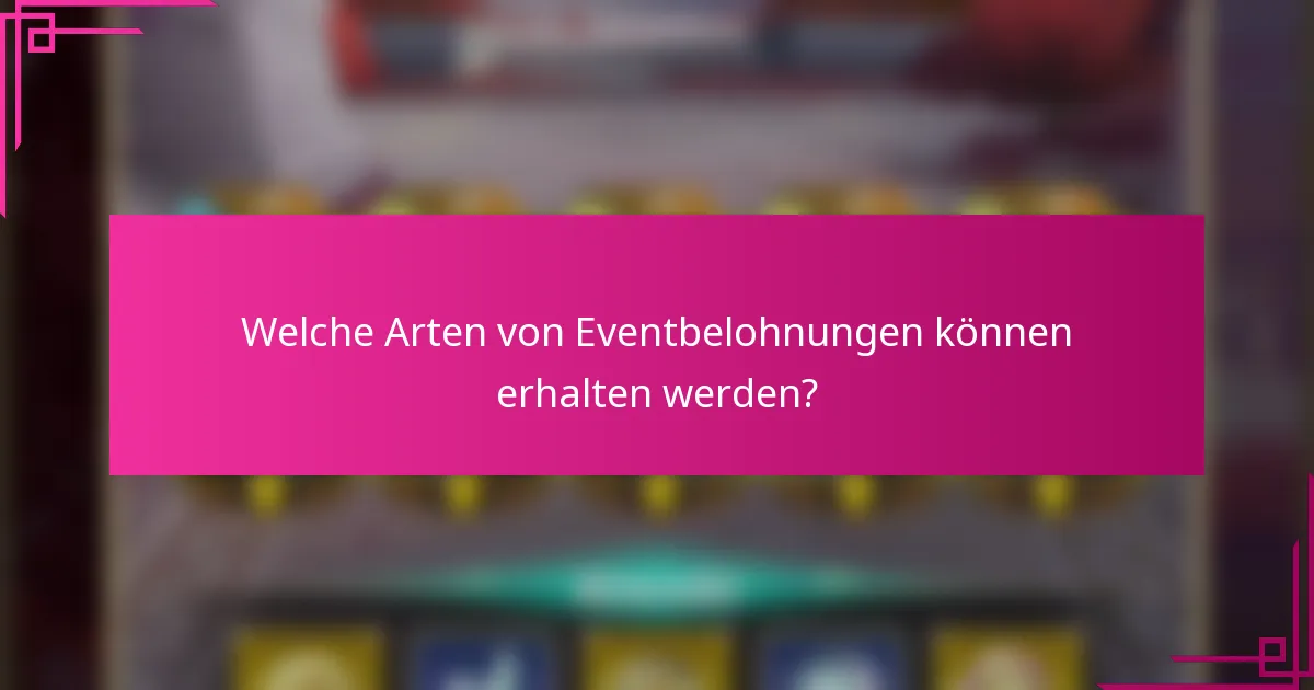 Welche Arten von Eventbelohnungen können erhalten werden?