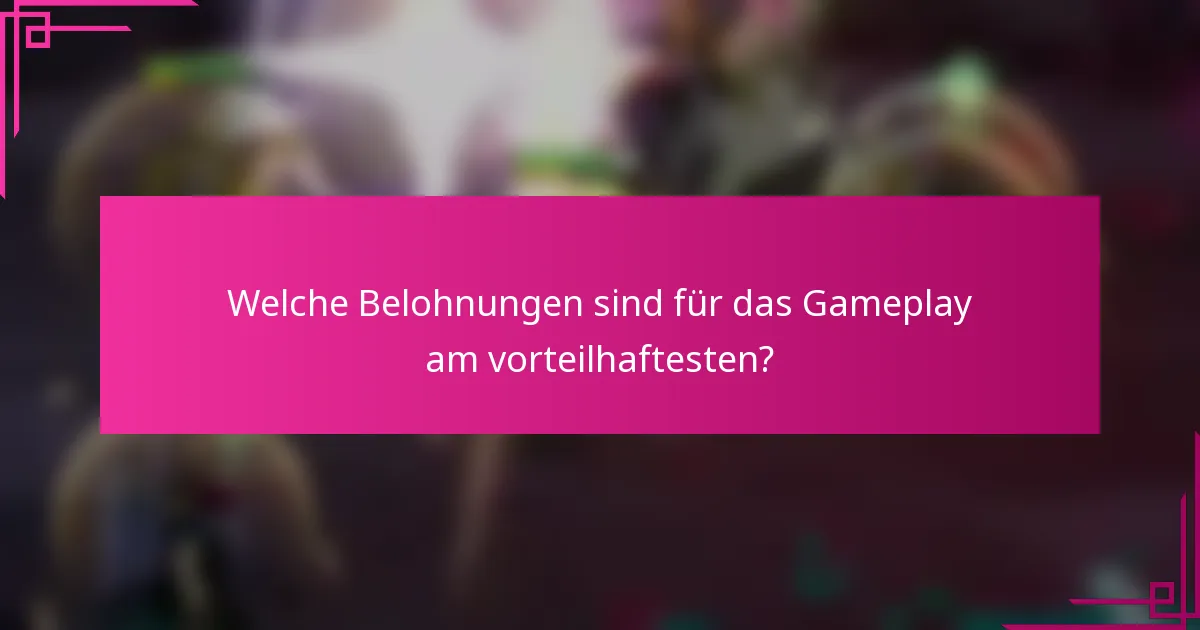 Welche Belohnungen sind für das Gameplay am vorteilhaftesten?