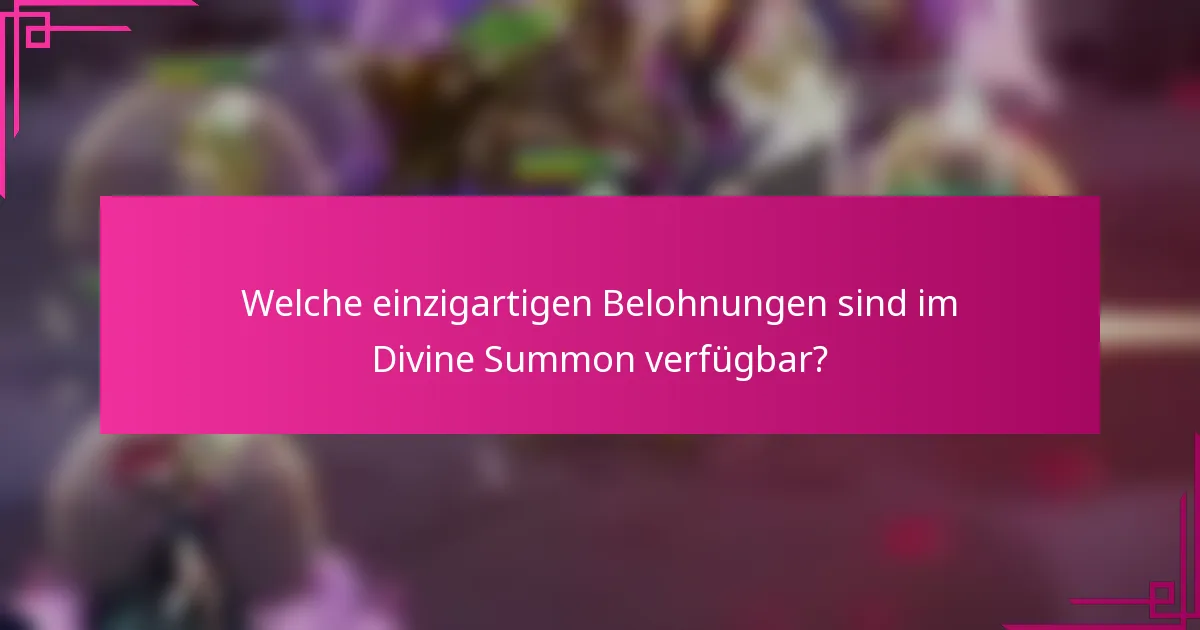 Welche einzigartigen Belohnungen sind im Divine Summon verfügbar?