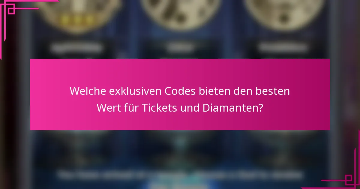 Welche exklusiven Codes bieten den besten Wert für Tickets und Diamanten?