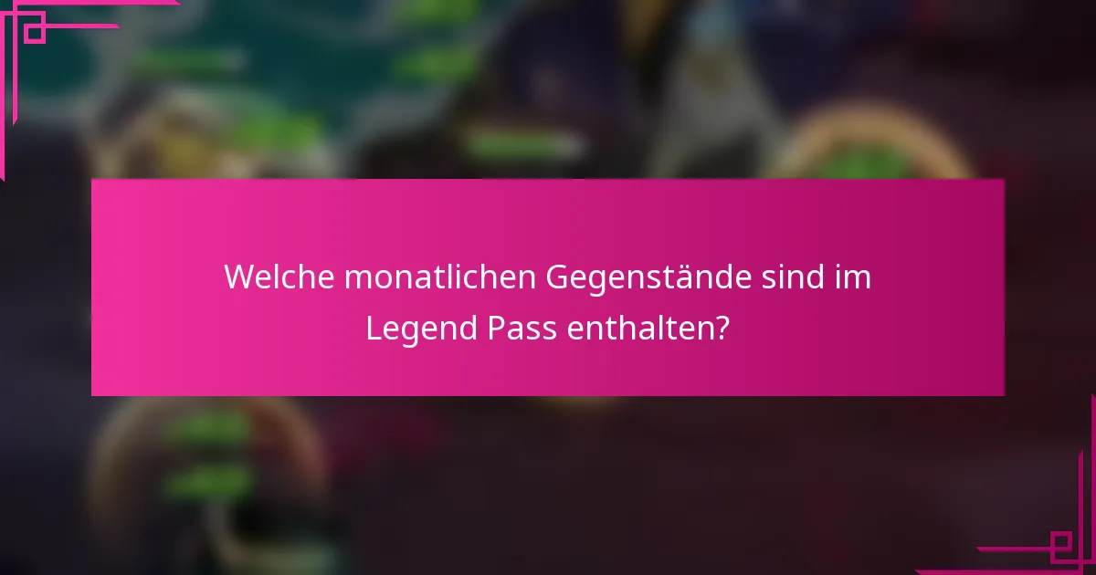 Welche monatlichen Gegenstände sind im Legend Pass enthalten?