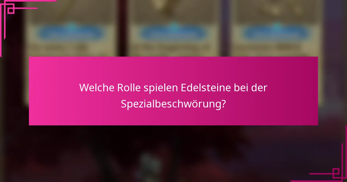 Welche Rolle spielen Edelsteine bei der Spezialbeschwörung?