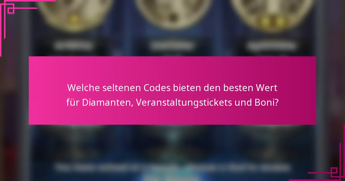 Welche seltenen Codes bieten den besten Wert für Diamanten, Veranstaltungstickets und Boni?
