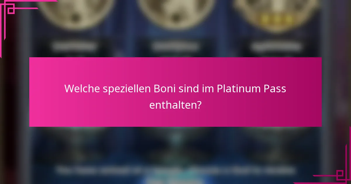 Welche speziellen Boni sind im Platinum Pass enthalten?