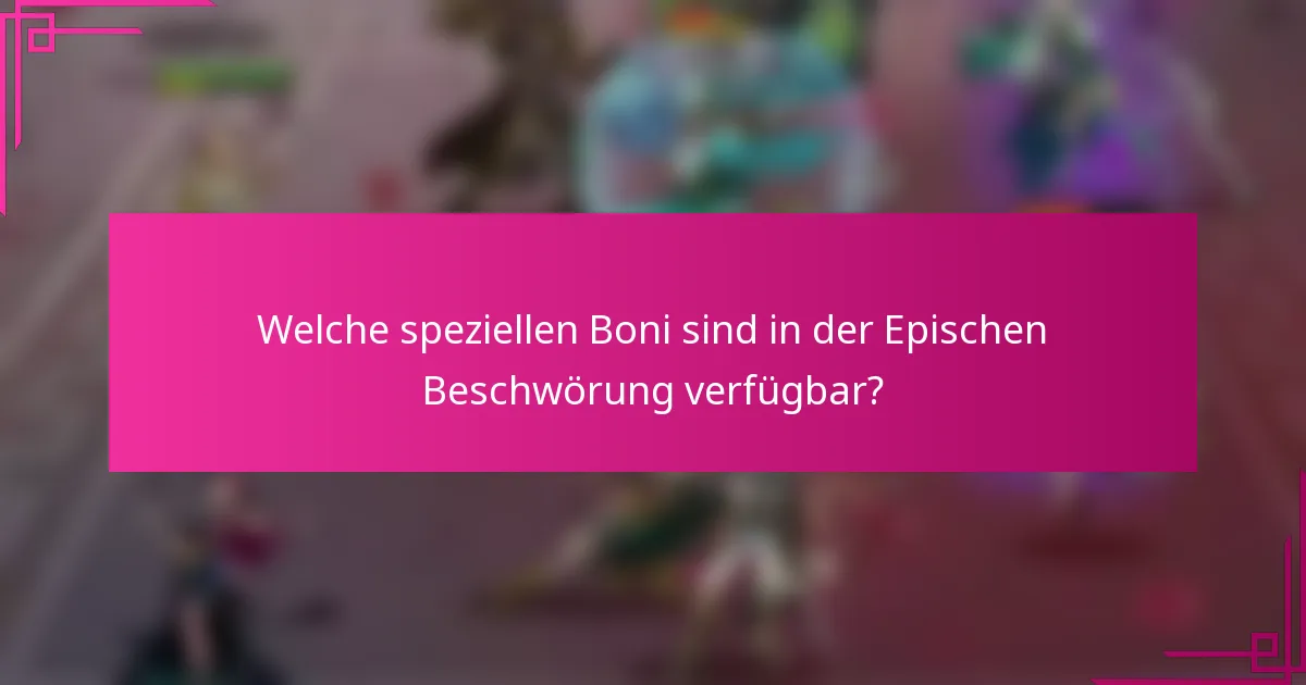 Welche speziellen Boni sind in der Epischen Beschwörung verfügbar?