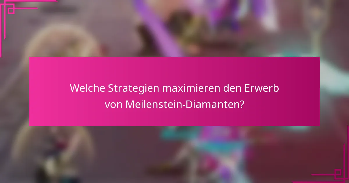 Welche Strategien maximieren den Erwerb von Meilenstein-Diamanten?