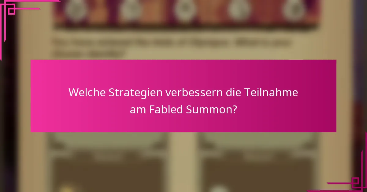 Welche Strategien verbessern die Teilnahme am Fabled Summon?