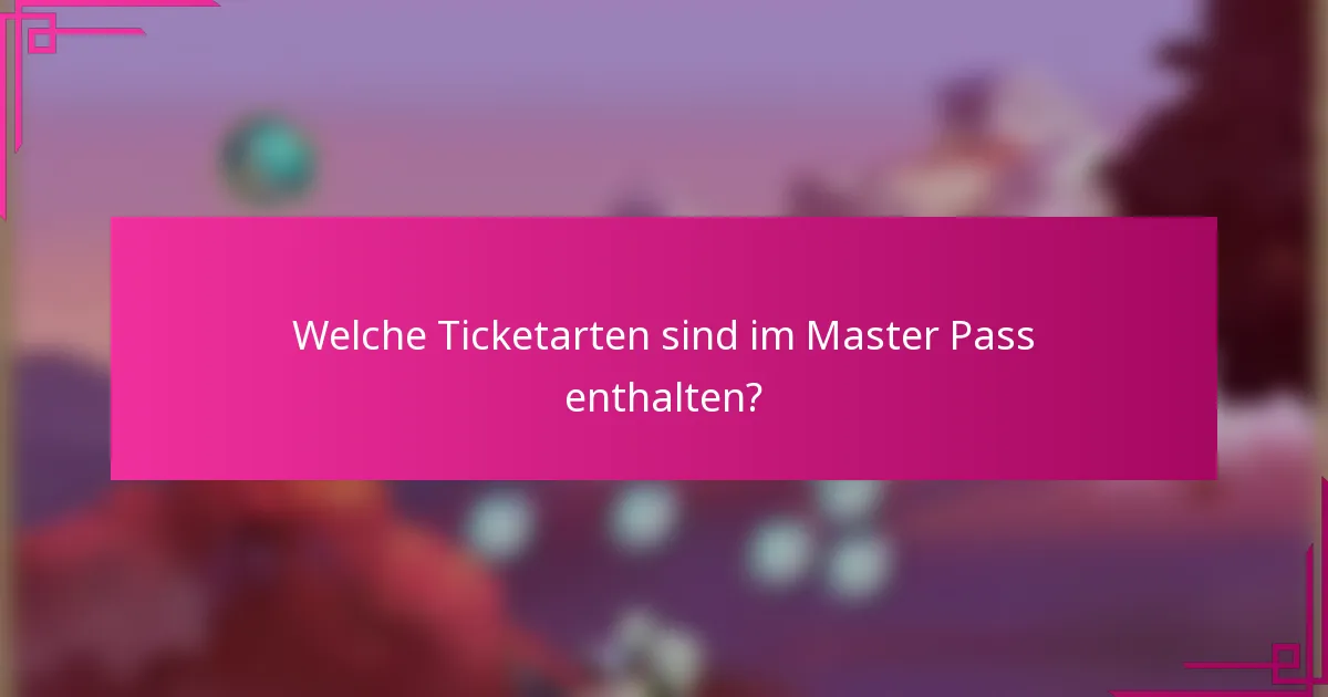 Welche Ticketarten sind im Master Pass enthalten?