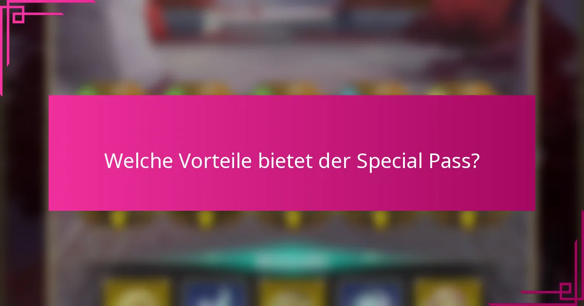 Welche Vorteile bietet der Special Pass?