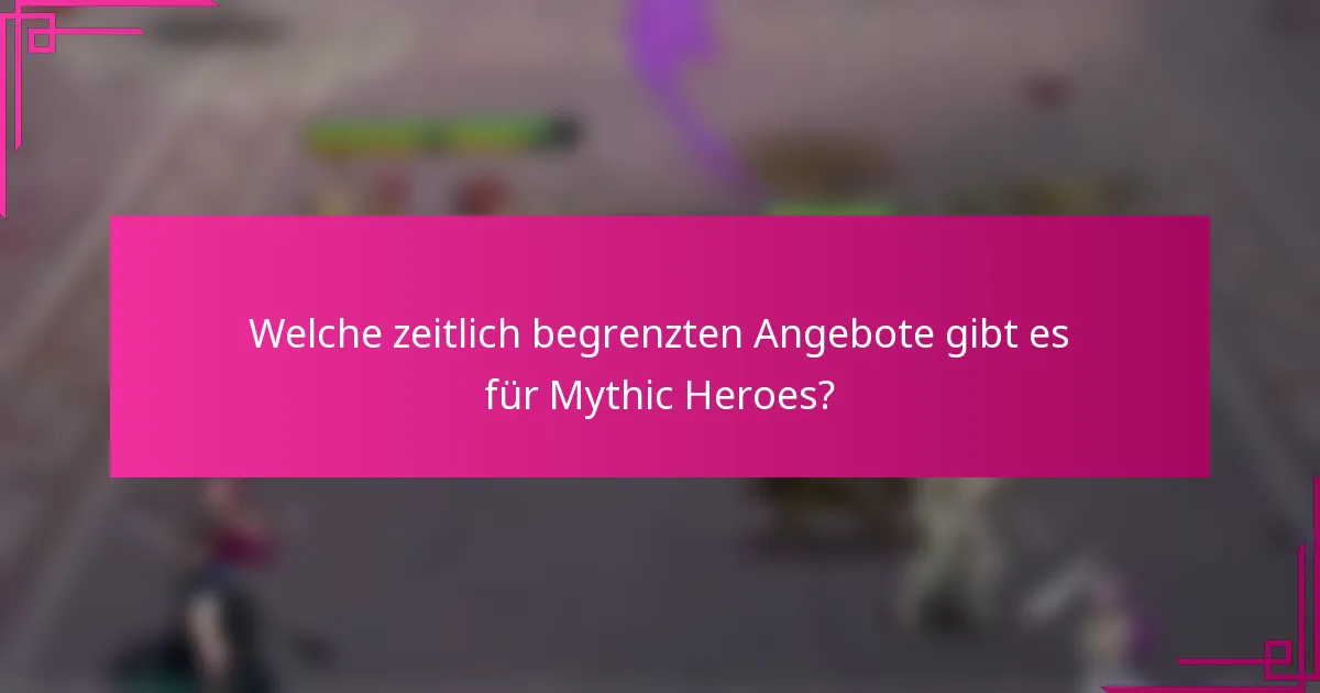 Welche zeitlich begrenzten Angebote gibt es für Mythic Heroes?