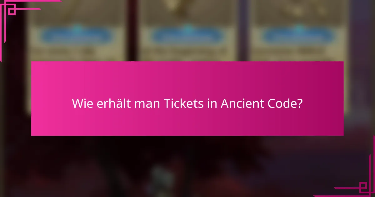 Wie erhält man Tickets in Ancient Code?