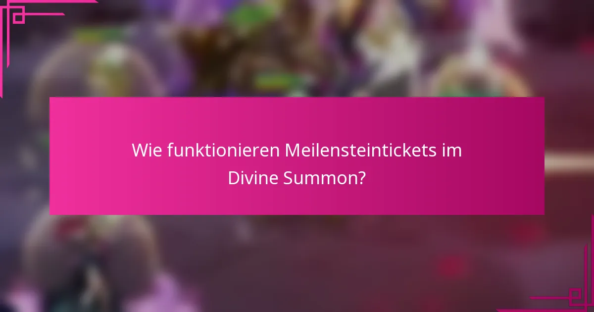Wie funktionieren Meilensteintickets im Divine Summon?