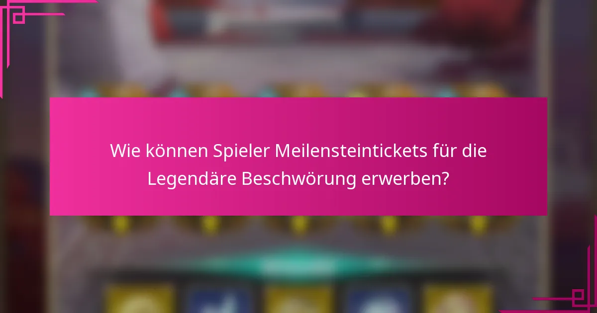 Wie können Spieler Meilensteintickets für die Legendäre Beschwörung erwerben?