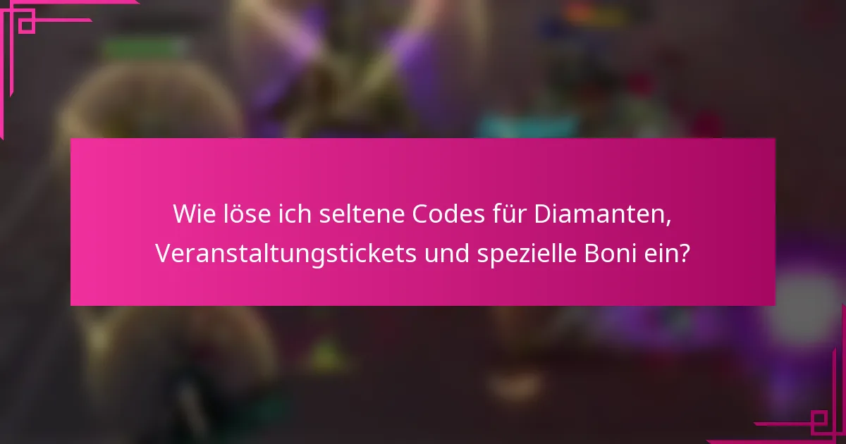 Wie löse ich seltene Codes für Diamanten, Veranstaltungstickets und spezielle Boni ein?