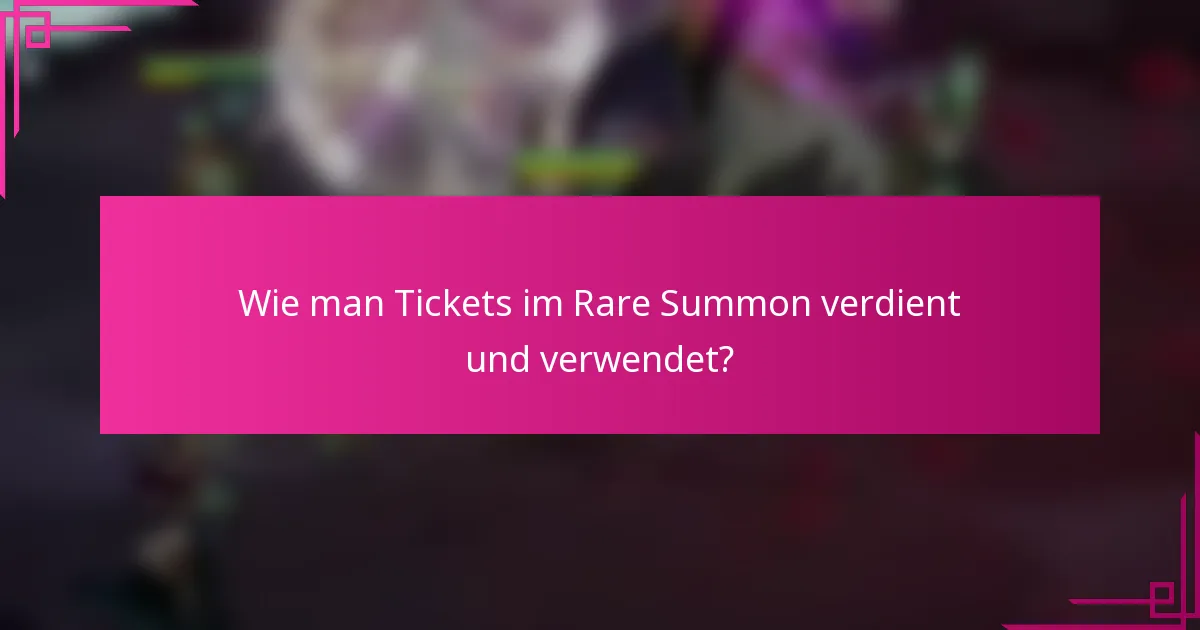 Wie man Tickets im Rare Summon verdient und verwendet?