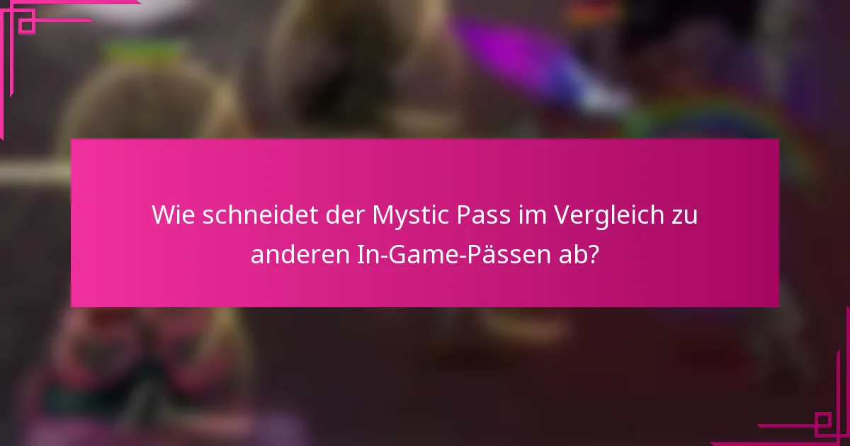 Wie schneidet der Mystic Pass im Vergleich zu anderen In-Game-Pässen ab?