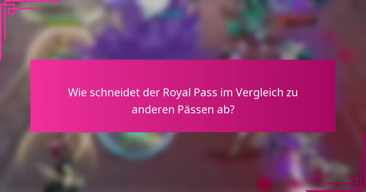 Wie schneidet der Royal Pass im Vergleich zu anderen Pässen ab?
