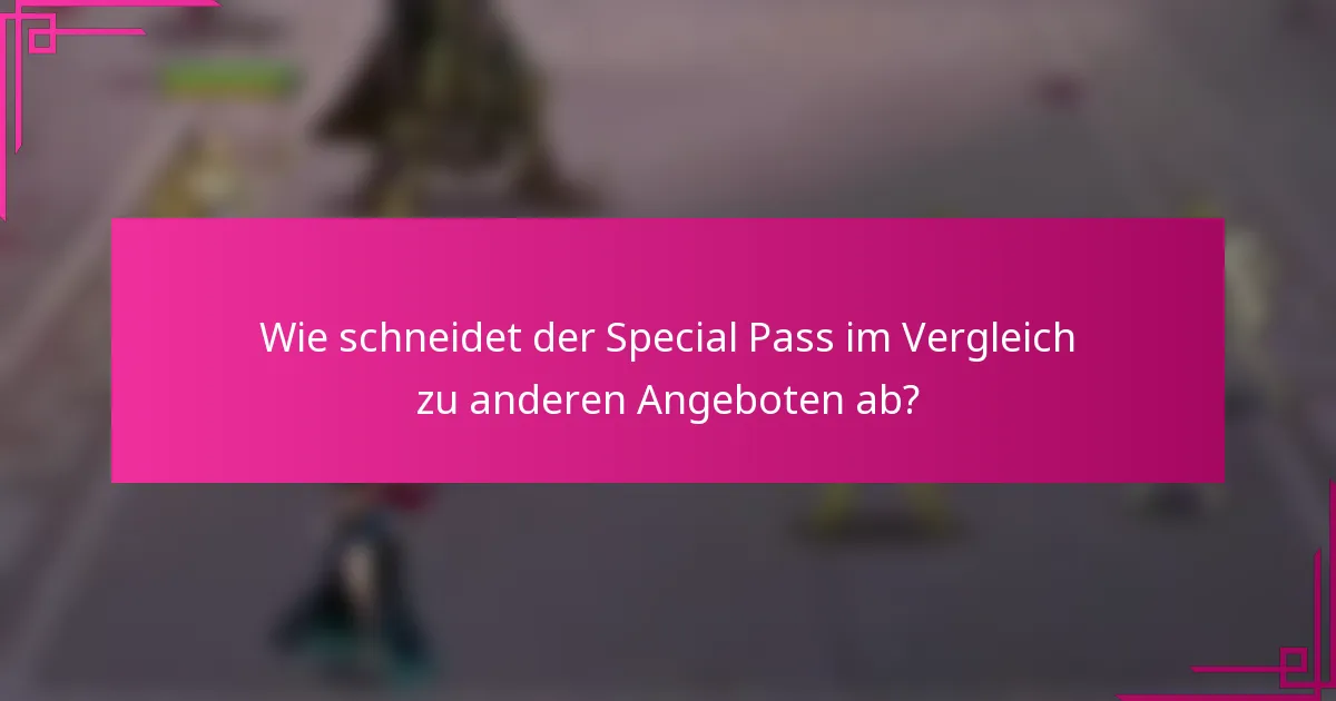 Wie schneidet der Special Pass im Vergleich zu anderen Angeboten ab?