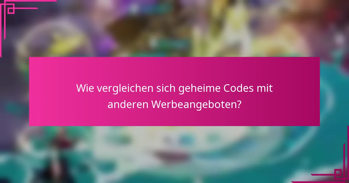 Wie vergleichen sich geheime Codes mit anderen Werbeangeboten?