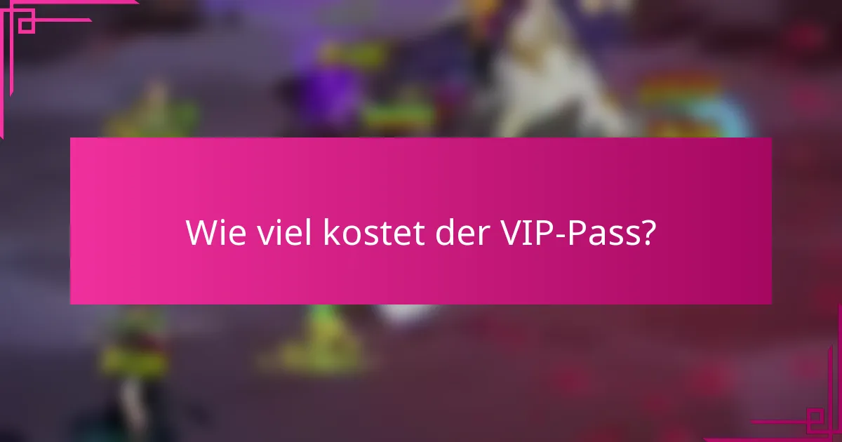 Wie viel kostet der VIP-Pass?