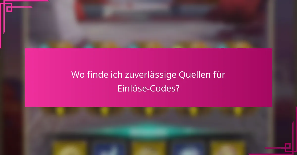 Wo finde ich zuverlässige Quellen für Einlöse-Codes?