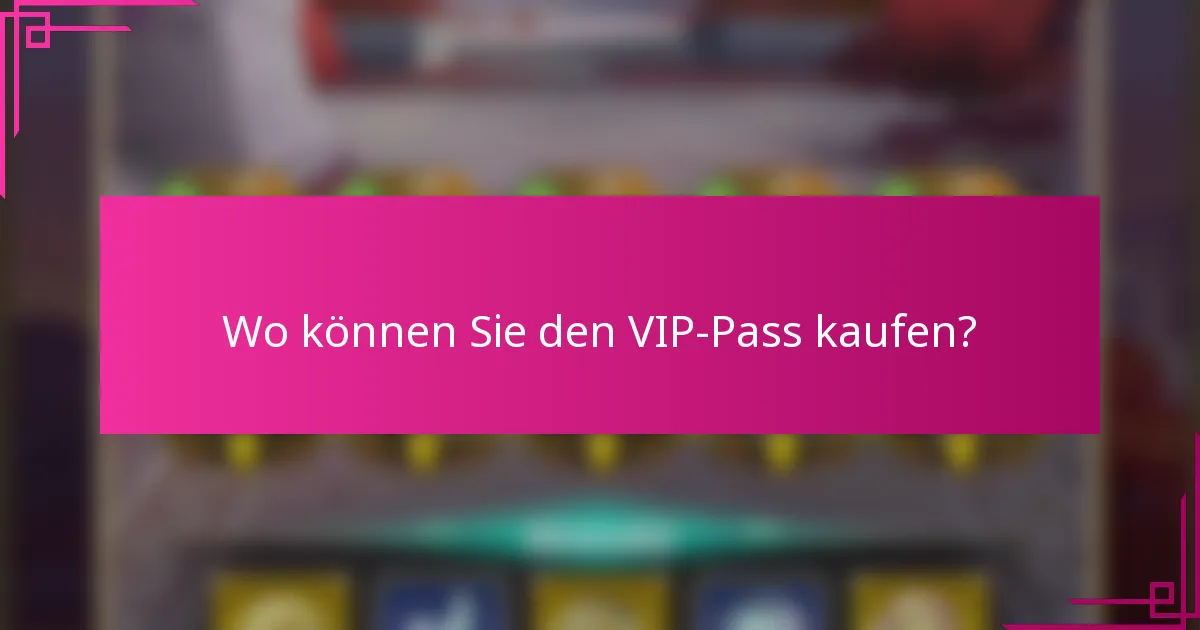 Wo können Sie den VIP-Pass kaufen?